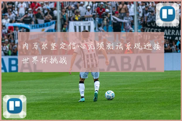 内马尔坚定信心无须测试乐观迎接世界杯挑战