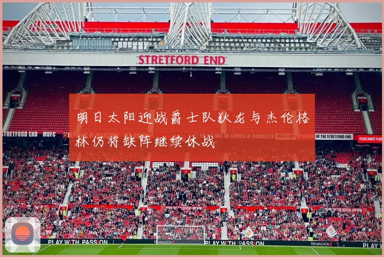 明日太阳迎战爵士队狄龙与杰伦格林仍将缺阵继续休战