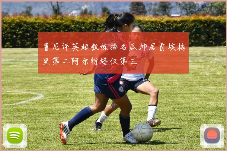 鲁尼评英超教练排名瓜帅居首埃梅里第二阿尔特塔仅第三