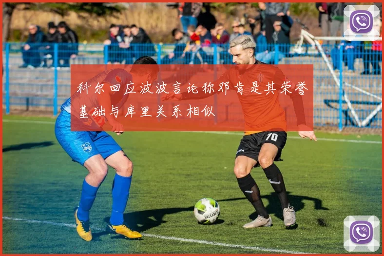 科尔回应波波言论称邓肯是其荣誉基础与库里关系相似