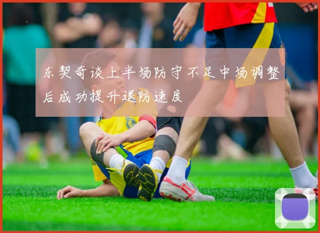 东契奇谈上半场防守不足中场调整后成功提升退防速度